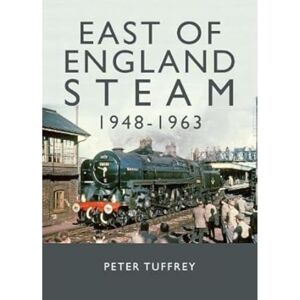 Tuffrey, Peter East of England Steam 1948-1963 Tuffrey, Peter East of England Steam 1948-1963