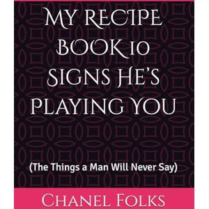 Folks, Chanel My RECIPE BOOK 10 Signs He’s Playing You: (The Things a Man Will Never Say) Folks, Chanel My RECIPE BOOK 10 Signs He’s Playing You: (The Things a Man Will Never Say)