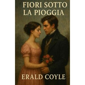 Coyle, Erald Fiori sotto la pioggia: Una storia d’amore fragile come il tempo e forte come il destino Coyle, Erald Fiori sotto la pioggia: Una storia d’amore fragile come il tempo e forte come il destino