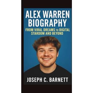 C. Barnett, Joseph ALEX WARREN BIOGRAPHY: From Viral Dreams to Digital Stardom and Beyond C. Barnett, Joseph ALEX WARREN BIOGRAPHY: From Viral Dreams to Digital Stardom and Beyond