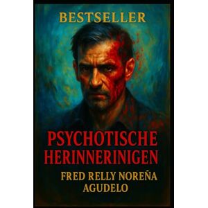 NOREÑA AGUDELO, sr FRED RELLY PSYCHOTISCHE HERINNERINGEN: Dagboek van een verwrongen geest NOREÑA AGUDELO, sr FRED RELLY PSYCHOTISCHE HERINNERINGEN: Dagboek van een verwrongen geest