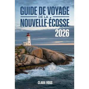 Voss GUIDE DE VOYAGE DE LA NOUVELLE-ÉCOSSE 2026: Évasions côtières, magie maritime et aventures intemporelles dans le terrain de jeu océanique du Canada Voss GUIDE DE VOYAGE DE LA NOUVELLE-ÉCOSSE 2026: Évasions côtières, magie maritime et aventures intemporelles dans le terrain de jeu océanique du Canada