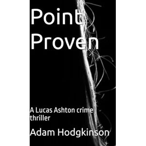 Hodgkinson, Adam Point Proven (Lucas Ashton Point Crime Thriller Series) Hodgkinson, Adam Point Proven (Lucas Ashton Point Crime Thriller Series)