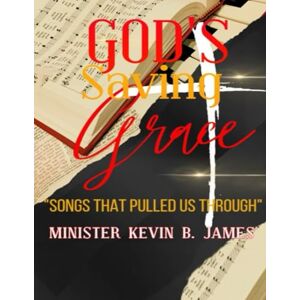 JAMES, KEVIN B. GOD'S SAVING GRACE: SONGS THAT PULLED US THROUGH JAMES, KEVIN B. GOD'S SAVING GRACE: SONGS THAT PULLED US THROUGH