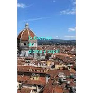 Breijo Marquez, Francisco R SUBVERSIÓN DE PLUMA Y PAPEL Breijo Marquez, Francisco R SUBVERSIÓN DE PLUMA Y PAPEL