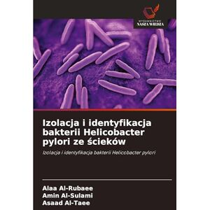 Al-Rubaee, Alaa Izolacja i identyfikacja bakterii Helicobacter pylori ze ścieków Al-Rubaee, Alaa Izolacja i identyfikacja bakterii Helicobacter pylori ze ścieków