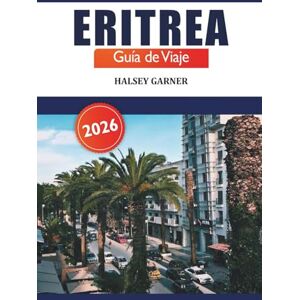 GARNER, HALSEY Eritrea Guía de viaje 2026: Descubre gemas ocultas, cultura, historia, aventuras y experiencias únicas en África Oriental GARNER, HALSEY Eritrea Guía de viaje 2026: Descubre gemas ocultas, cultura, historia, aventuras y experiencias únicas en África Oriental