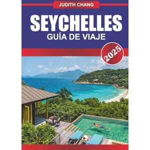 Chang, Judith GUÍA DE VIAJE DE SEYCHELLES 2025: Explore las playas de las islas, la cultura local, las reservas de vida silvestre y los senderos pintorescos del archipiélago del Océano Índico Chang, Judith GUÍA DE VIAJE DE SEYCHELLES 2025: Explore las playas de las islas, la cultura local, las reservas de vida silvestre y los senderos pintorescos del archipiélago del Océano Índico
