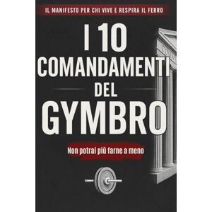 Ardenti, E.A. Enrico I 10 Comandamenti del GymBro: Il Manifesto per chi vive e respira il ferro Ardenti, E.A. Enrico I 10 Comandamenti del GymBro: Il Manifesto per chi vive e respira il ferro