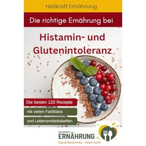 Nesterenko, Sigrid Die richtige Ernährung bei Histamin- und Glutenintoleranz: Die besten 120 Rezepte mit vielen Fotos und Lebensmitteltabellen (Heilkraft Ernährung) Nesterenko, Sigrid Die richtige Ernährung bei Histamin- und Glutenintoleranz: Die besten 120 Rezepte mit vielen Fotos und Lebensmitteltabellen (Heilkraft Ernährung)