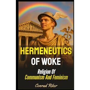 Riker, Conrad Hermeneutics Of Woke: Religion Of Communism And Feminism (Redpilled Wisdom (satire)) Riker, Conrad Hermeneutics Of Woke: Religion Of Communism And Feminism (Redpilled Wisdom (satire))