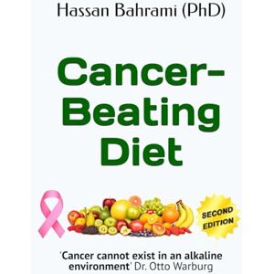 Bahrami (PhD), Hassan Cancer-Beating Diet: 'Cancer cannot exist in an alkaline environment' Dr. Otto Warburg Bahrami (PhD), Hassan Cancer-Beating Diet: 'Cancer cannot exist in an alkaline environment' Dr. Otto Warburg