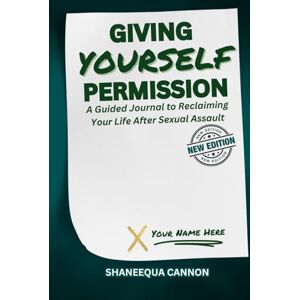 Cannon, Shaneequa GIVING YOURSELF PERMISSION: A Guided Journal to Reclaiming Your Life After Sexual Assault Cannon, Shaneequa GIVING YOURSELF PERMISSION: A Guided Journal to Reclaiming Your Life After Sexual Assault