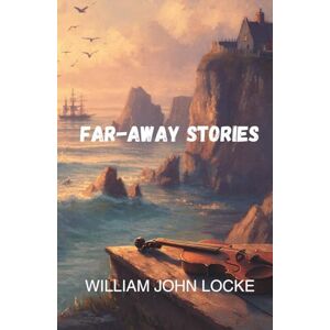 Locke, William John Far-Away Stories: Short Story Collection (Annotated) Locke, William John Far-Away Stories: Short Story Collection (Annotated)