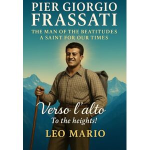 Mario, Leo Pier Giorgio Frassati: The Man of the Beatitudes-A Saint for Our Times Mario, Leo Pier Giorgio Frassati: The Man of the Beatitudes-A Saint for Our Times
