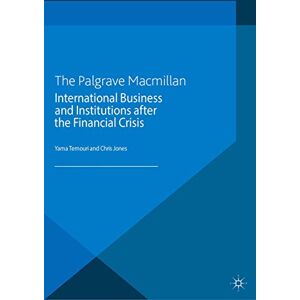 Palgrave Macmillan International Business and Institutions after the Financial Crisis (The Academy of International Business) Palgrave Macmillan International Business and Institutions after the Financial Crisis (The Academy of International Business)