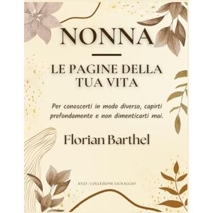 Barthel, Florian Nonna Le pagine della tua vita: Per conoscerti in modo diverso, capirti profondamente e non dimenticarti mai. Barthel, Florian Nonna Le pagine della tua vita: Per conoscerti in modo diverso, capirti profondamente e non dimenticarti mai.
