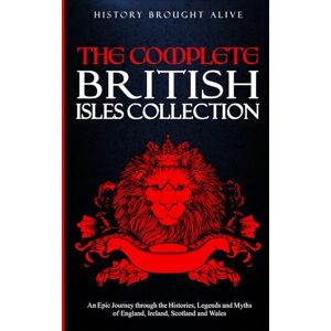 Brought Alive, History The Complete British Isles Collection: An Epic Journey through the Histories, Legends and Myths of England, Ireland, Scotland and Wales: 4 books in 1 Brought Alive, History The Complete British Isles Collection: An Epic Journey through the Histories, Legends and Myths of England, Ireland, Scotland and Wales: 4 books in 1