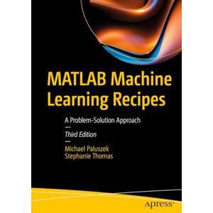 Paluszek, Michael MATLAB Machine Learning Recipes: A Problem-Solution Approach Paluszek, Michael MATLAB Machine Learning Recipes: A Problem-Solution Approach