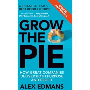 Edmans, Alex Grow the Pie: How Great Companies Deliver Both Purpose and Profit – Updated and Revised Edmans, Alex Grow the Pie: How Great Companies Deliver Both Purpose and Profit – Updated and Revised