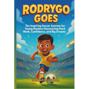 Cooper, Donald M. Rodrygo Goes: The Inspiring Soccer Journey for Young Readers Discovering Hard Work, Confidence, and Big Dreams Cooper, Donald M. Rodrygo Goes: The Inspiring Soccer Journey for Young Readers Discovering Hard Work, Confidence, and Big Dreams
