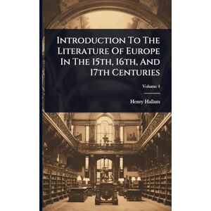 Hallam, Henry Introduction To The Literature Of Europe In The 15th, 16th, And 17th Centuries Hallam, Henry Introduction To The Literature Of Europe In The 15th, 16th, And 17th Centuries