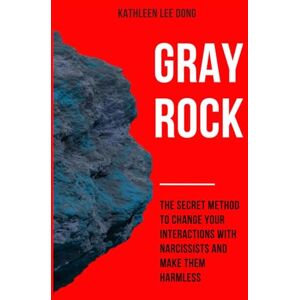 Lee Gray Rock: The Secret Method to Change Your Interactions with Narcissists and Make Them Harmless Lee Gray Rock: The Secret Method to Change Your Interactions with Narcissists and Make Them Harmless