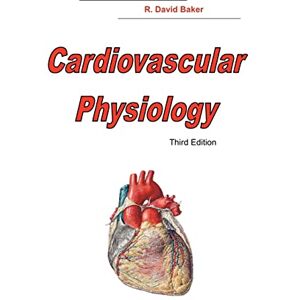 Baker, Dr. R. David Cardiovascular Physiology, 3rd Edition Baker, Dr. R. David Cardiovascular Physiology, 3rd Edition