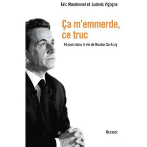 Mandonnet-E+vigogne-L Ca m'emmerde, ce truc: 14 jours dans la vie de Nicolas Sarkozy (Documents Francais) Mandonnet-E+vigogne-L Ca m'emmerde, ce truc: 14 jours dans la vie de Nicolas Sarkozy (Documents Francais)