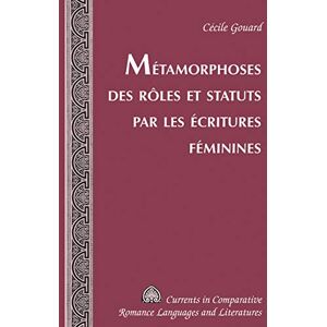 Peter Lang Inc., International Academic Publishers Métamorphoses des rôles et statuts par les écritures féminines (Currents in Comparative Romance Languages and Literatures t. 222) (French Edition) Peter Lang Inc., International Academic Publishers Métamorphoses des rôles et statuts par les écritures féminines (Currents in Comparative Romance Languages and Literatures t. 222) (French Edition)