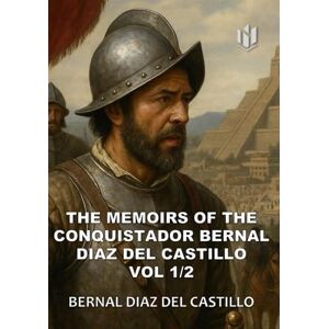 DIAZ DEL CASTILLO, BERNAL THE MEMOIRS OF THE CONQUISTADOR BERNAL DIAZ DEL CASTILLO (Translated) (Annotated): VOL 1/2 DIAZ DEL CASTILLO, BERNAL THE MEMOIRS OF THE CONQUISTADOR BERNAL DIAZ DEL CASTILLO (Translated) (Annotated): VOL 1/2