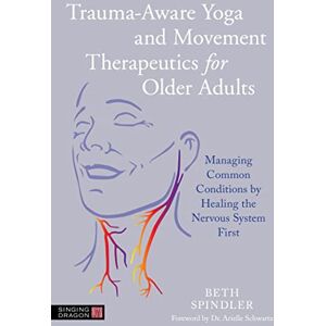Spindler, Beth Trauma-Aware Yoga and Movement Therapeutics for Older Adults: Managing Common Conditions by Healing the Nervous System First Spindler, Beth Trauma-Aware Yoga and Movement Therapeutics for Older Adults: Managing Common Conditions by Healing the Nervous System First