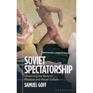 Samuel Goff Soviet Spectatorship: Observing the Body in Physical and Visual Culture (KINO The Russian and Soviet Cinema) Samuel Goff Soviet Spectatorship: Observing the Body in Physical and Visual Culture (KINO The Russian and Soviet Cinema)