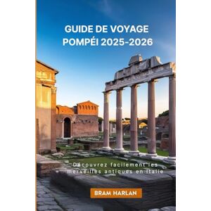 Harlan, Bram Guide de voyage Pompéi 2025-2026: Découvrez facilement les merveilles antiques en Italie Harlan, Bram Guide de voyage Pompéi 2025-2026: Découvrez facilement les merveilles antiques en Italie