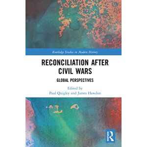 Reconciliation after Civil Wars: Global Perspectives (Routledge Studies in Modern History) Reconciliation after Civil Wars: Global Perspectives (Routledge Studies in Modern History)