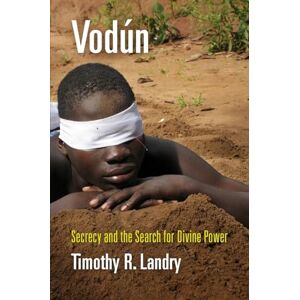 Landry, Timothy R. Vodún: Secrecy and the Search for Divine Power (Contemporary Ethnography) Landry, Timothy R. Vodún: Secrecy and the Search for Divine Power (Contemporary Ethnography)