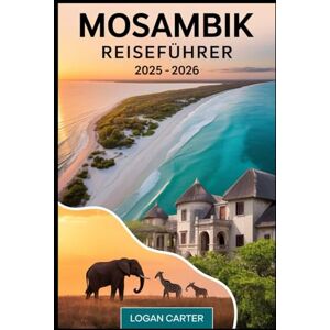 Carter, Logan Mosambik Reiseführer 2025 – 2026: Entdecken Sie das Beste von Afrikas verstecktem Küstenjuwel von den weißen Sandstränden des Bazaruto-Archipels ... bis hin zu den Safari-Wundern des...... Carter, Logan Mosambik Reiseführer 2025 – 2026: Entdecken Sie das Beste von Afrikas verstecktem Küstenjuwel von den weißen Sandstränden des Bazaruto-Archipels ... bis hin zu den Safari-Wundern des......