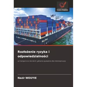 WOUYIE, Nazir Rozłożenie ryzyka i odpowiedzialności: w transporcie morskim: główne wyzwanie dla interesariuszy: w transporcie morskim: g¿ówne wyzwanie dla interesariuszy WOUYIE, Nazir Rozłożenie ryzyka i odpowiedzialności: w transporcie morskim: główne wyzwanie dla interesariuszy: w transporcie morskim: g¿ówne wyzwanie dla interesariuszy