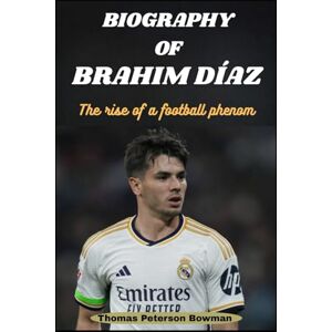 Bowman, Thomas Peterson Biography Of Brahim Díaz: The Rise Of a Football Phenom Bowman, Thomas Peterson Biography Of Brahim Díaz: The Rise Of a Football Phenom