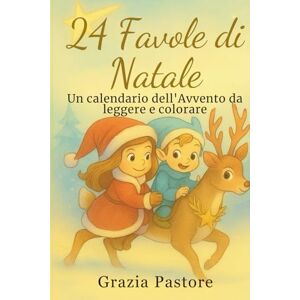 Pastore, Grazia 24 favole di Natale: Un calendario dell’ avvento da leggere e colorare Pastore, Grazia 24 favole di Natale: Un calendario dell’ avvento da leggere e colorare