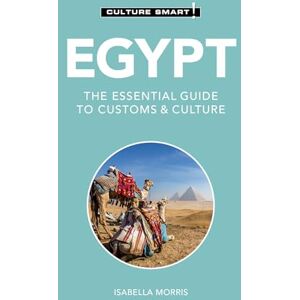Morris, Isabella Egypt Culture Smart!: The Essential Guide to Customs & Culture Morris, Isabella Egypt Culture Smart!: The Essential Guide to Customs & Culture