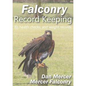 Mercer, Mr Dan Falconry Record Keeping: ID, health checks, and weight records for Bird of Prey owners and animal activities licence holders Mercer, Mr Dan Falconry Record Keeping: ID, health checks, and weight records for Bird of Prey owners and animal activities licence holders