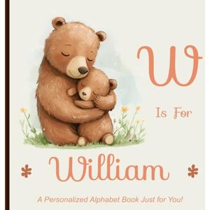 Press, LBB W is for William: A Personalized Alphabet Book Just for You! Press, LBB W is for William: A Personalized Alphabet Book Just for You!