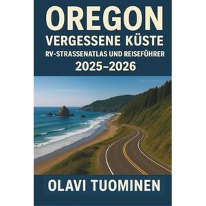 TUOMINEN, OLAVI OREGON VERGESSENE KÜSTE RV-STRASSENATLAS UND REISEFÜHRER 2025–2026: Freies Camping, Panoramastraßen, Wohnmobilfreundliche Campingplätze, ... Straßenbedingungen, Entsorgungsstation, TUOMINEN, OLAVI OREGON VERGESSENE KÜSTE RV-STRASSENATLAS UND REISEFÜHRER 2025–2026: Freies Camping, Panoramastraßen, Wohnmobilfreundliche Campingplätze, ... Straßenbedingungen, Entsorgungsstation,