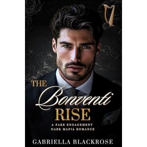 Blackrose, Gabriella The Bonventi Rise: A Fake Engagement Mafia Romance (The Bonventi Series) Blackrose, Gabriella The Bonventi Rise: A Fake Engagement Mafia Romance (The Bonventi Series)