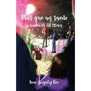 González Rico, Sra. Irene LA SOMBRA DE LOS TÍTERES: MÁS QUE UN SUEÑO 1 González Rico, Sra. Irene LA SOMBRA DE LOS TÍTERES: MÁS QUE UN SUEÑO 1