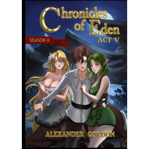 Gordon, Alexander Chronicles of Eden: Season II Act V Gordon, Alexander Chronicles of Eden: Season II Act V
