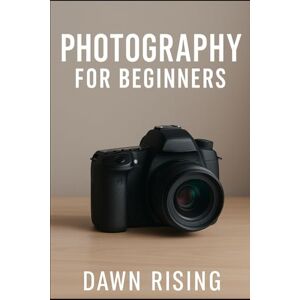 Rising, Dawn Photography for Beginners: 1 (Photography Made Easy) Rising, Dawn Photography for Beginners: 1 (Photography Made Easy)