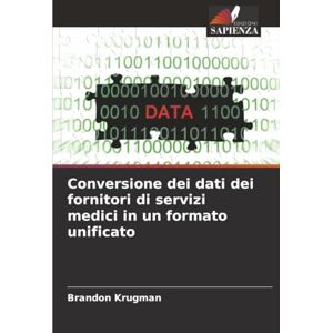 Krugman, Brandon Conversione dei dati dei fornitori di servizi medici in un formato unificato Krugman, Brandon Conversione dei dati dei fornitori di servizi medici in un formato unificato