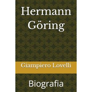 Lovelli, Giampiero Hermann Göring: Biografia (Storia Contemporanea e Biografie di uomini e donne dell'Ottocento e del Novecento) Lovelli, Giampiero Hermann Göring: Biografia (Storia Contemporanea e Biografie di uomini e donne dell'Ottocento e del Novecento)